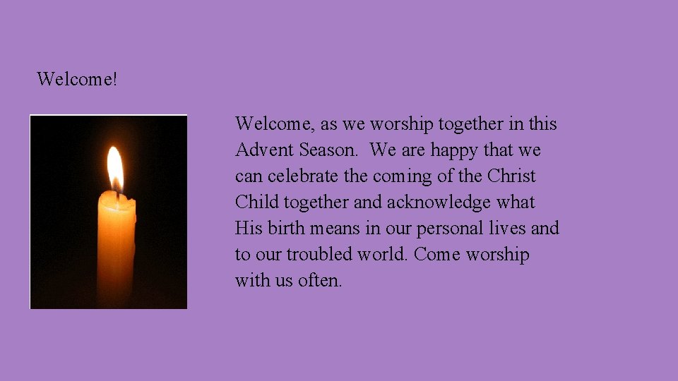 Welcome! Welcome, as we worship together in this Advent Season. We are happy that
