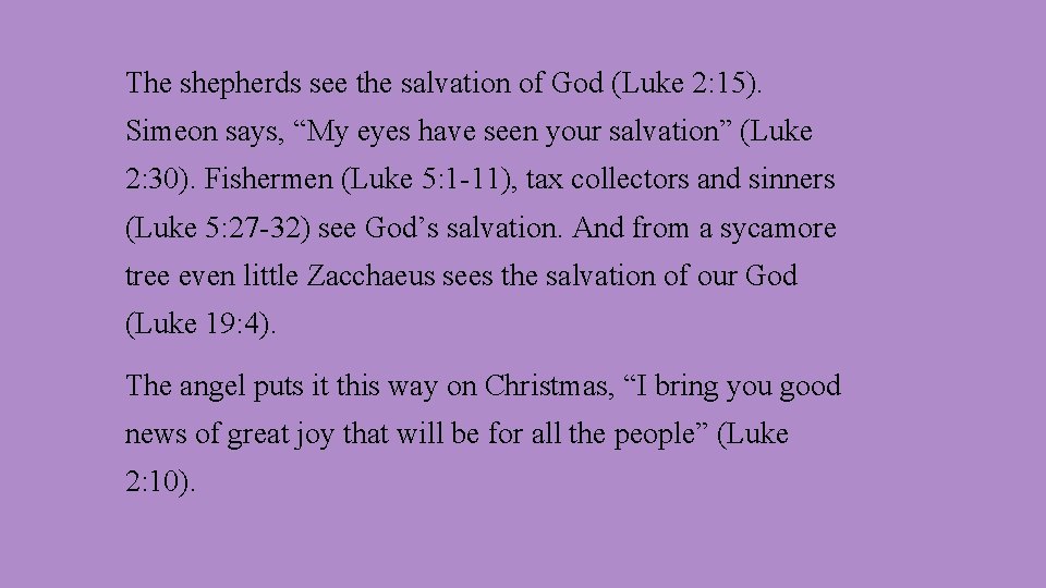 The shepherds see the salvation of God (Luke 2: 15). Simeon says, “My eyes