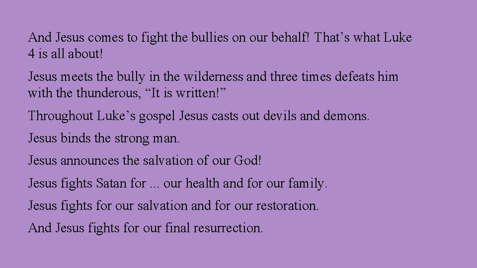 And Jesus comes to fight the bullies on our behalf! That’s what Luke 4