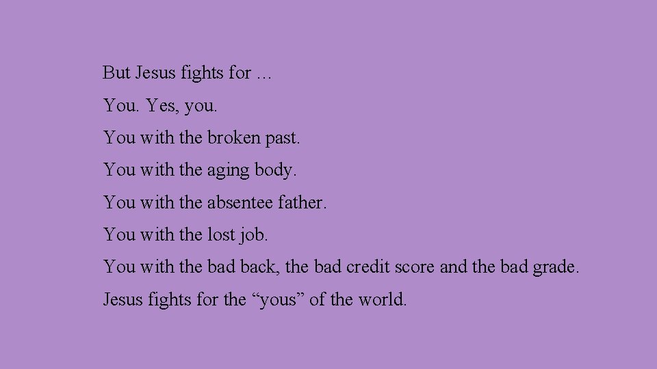 But Jesus fights for … You. Yes, you. You with the broken past. You