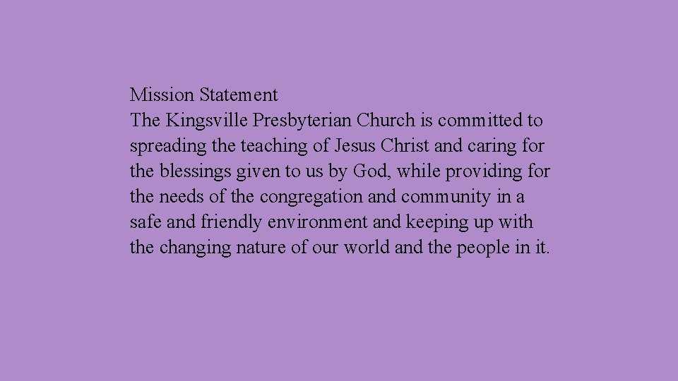 Mission Statement The Kingsville Presbyterian Church is committed to spreading the teaching of Jesus