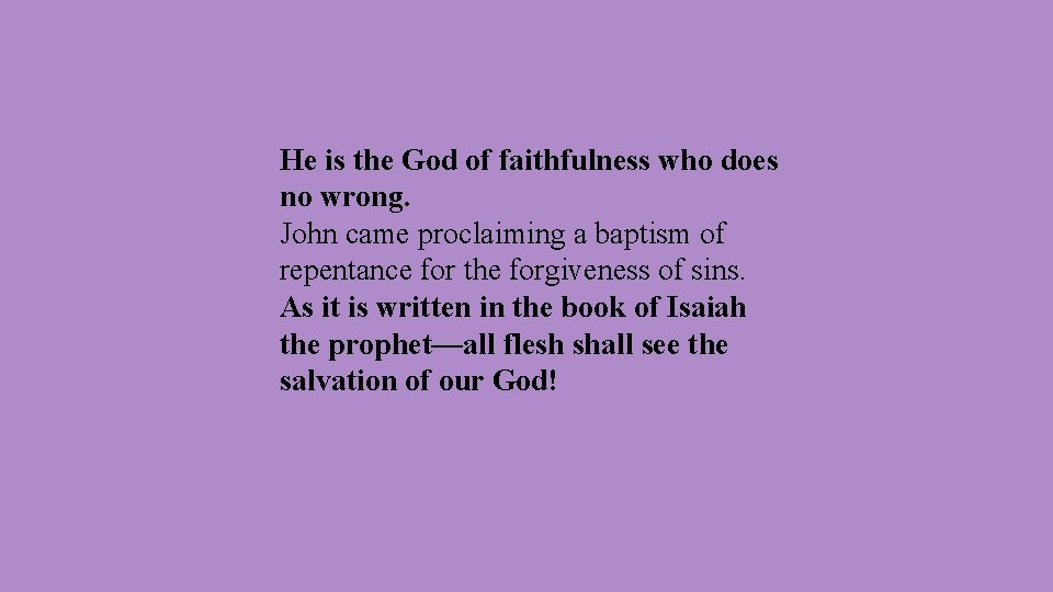 He is the God of faithfulness who does no wrong. John came proclaiming a