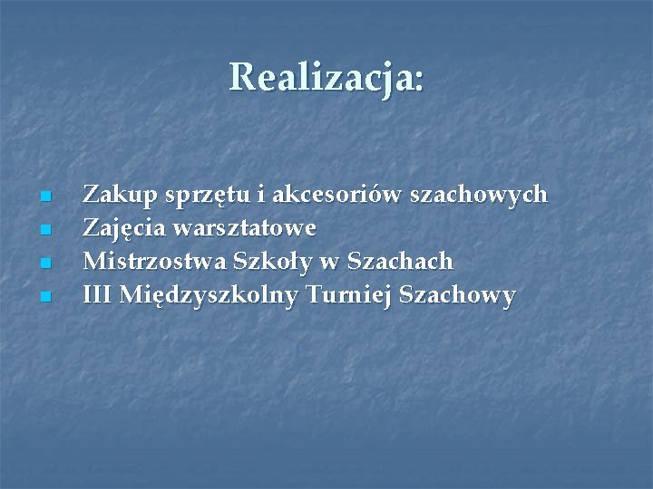 Realizacja: n n Zakup sprzętu i akcesoriów szachowych Zajęcia warsztatowe Mistrzostwa Szkoły w Szachach