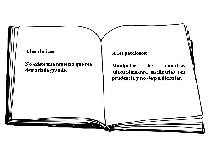 A los clínicos: A los patólogos: No existe una muestra que sea demasiado grande.