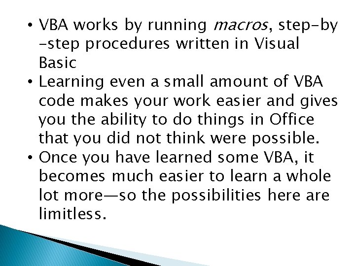  • VBA works by running macros, step-by -step procedures written in Visual Basic