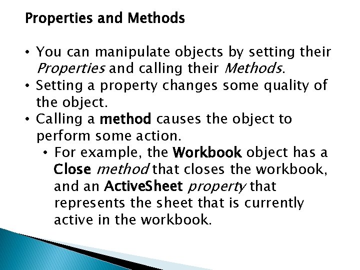 Properties and Methods • You can manipulate objects by setting their Properties and calling