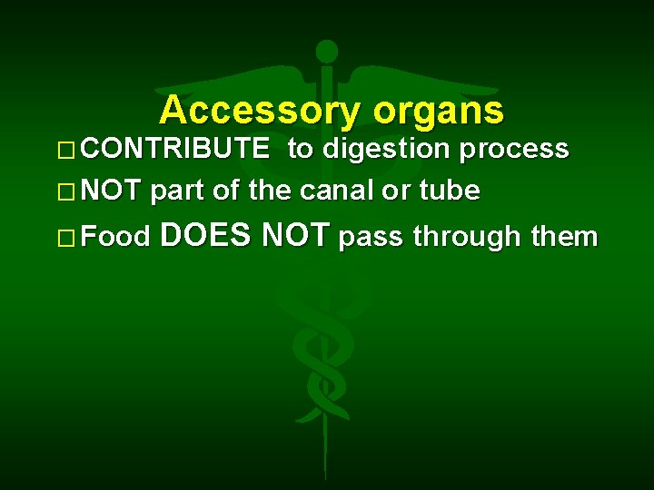 Accessory organs � CONTRIBUTE to digestion process � NOT part of the canal or