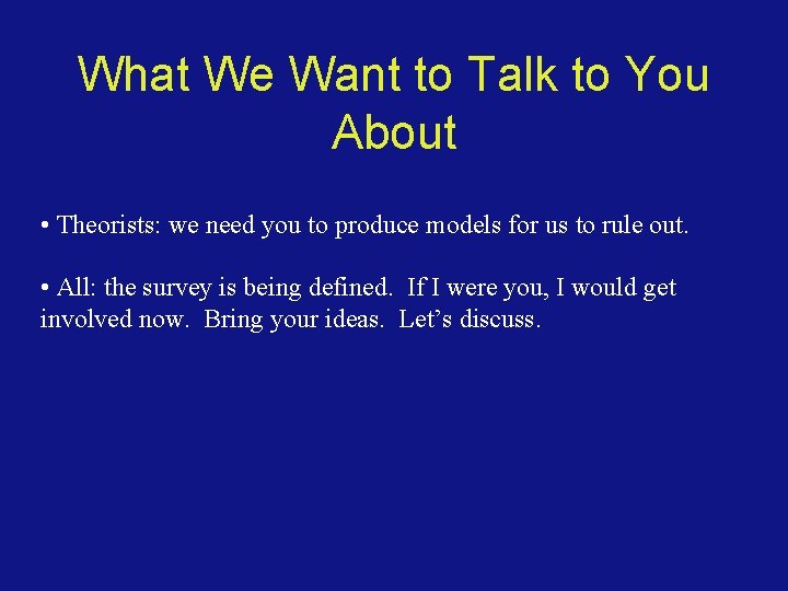 What We Want to Talk to You About • Theorists: we need you to