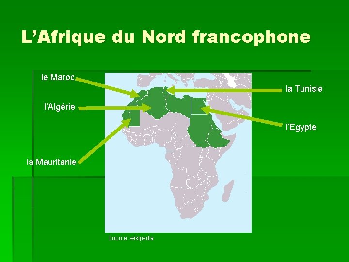 L’Afrique du Nord francophone le Maroc la Tunisie l’Algérie l’Egypte la Mauritanie Source: wikipedia