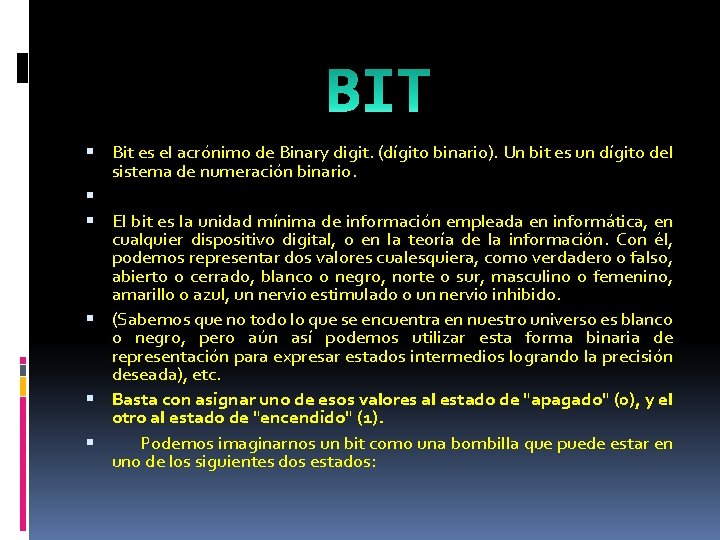  Bit es el acrónimo de Binary digit. (dígito binario). Un bit es un