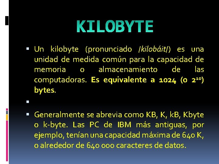  Un kilobyte (pronunciado /kilobáit/) es una unidad de medida común para la capacidad