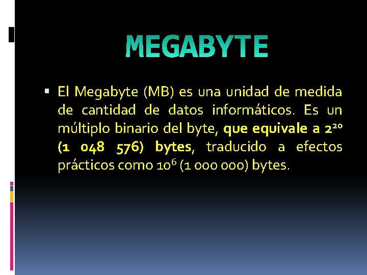  El Megabyte (MB) es una unidad de medida de cantidad de datos informáticos.