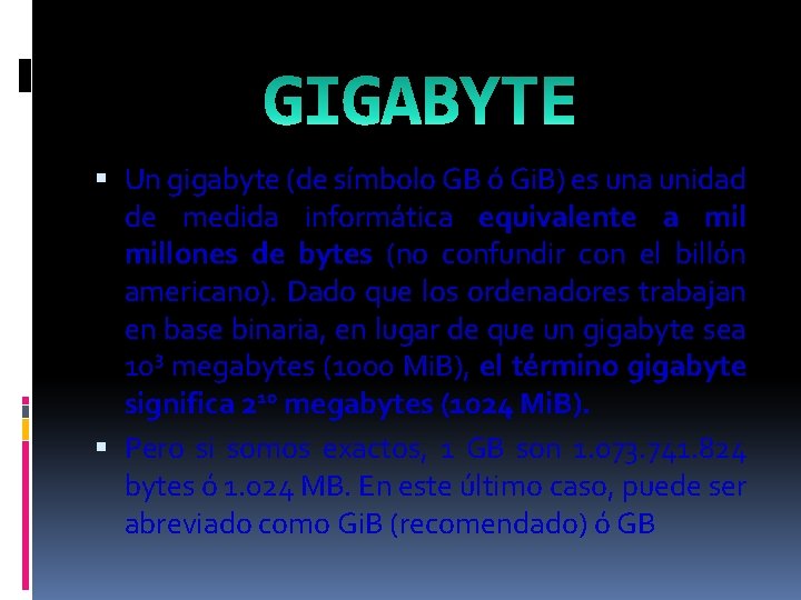  Un gigabyte (de símbolo GB ó Gi. B) es una unidad de medida