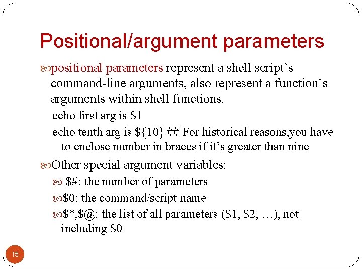 Positional/argument parameters positional parameters represent a shell script’s command-line arguments, also represent a function’s