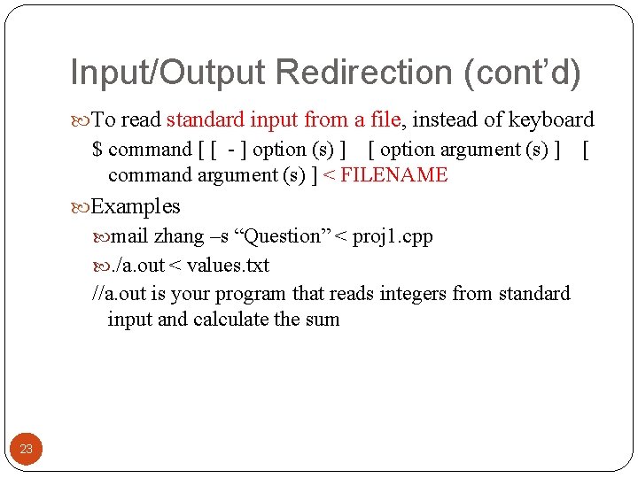Input/Output Redirection (cont’d) To read standard input from a file, instead of keyboard $