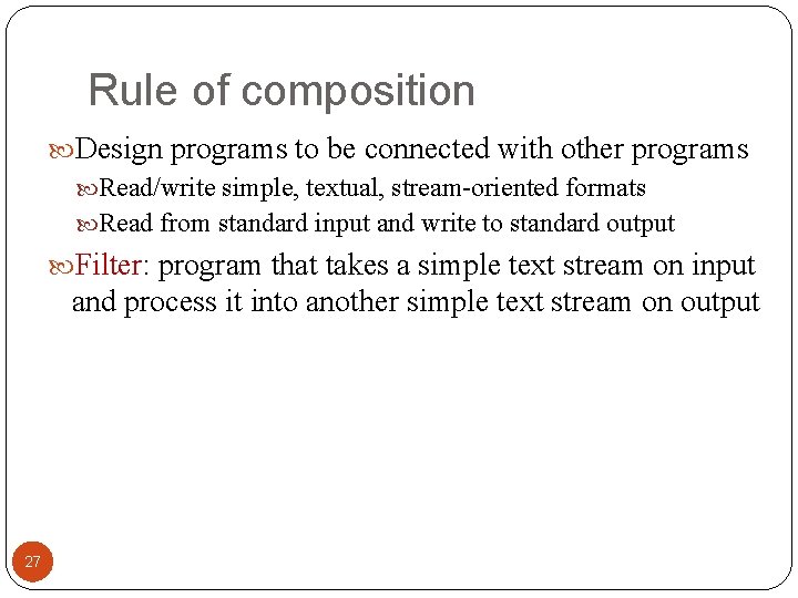Rule of composition Design programs to be connected with other programs Read/write simple, textual,