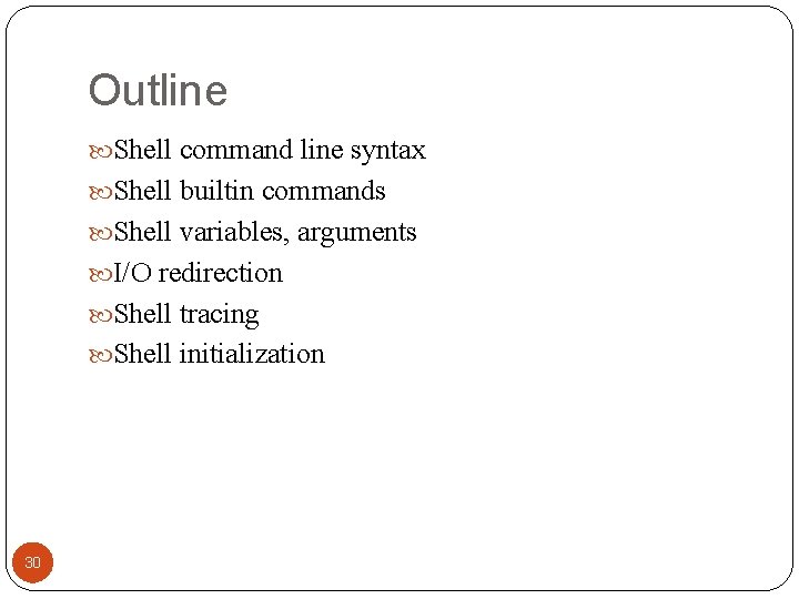 Outline Shell command line syntax Shell builtin commands Shell variables, arguments I/O redirection Shell