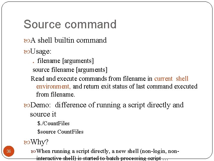 Source command A shell builtin command Usage: . filename [arguments] source filename [arguments] Read