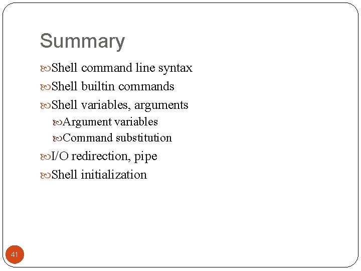 Summary Shell command line syntax Shell builtin commands Shell variables, arguments Argument variables Command