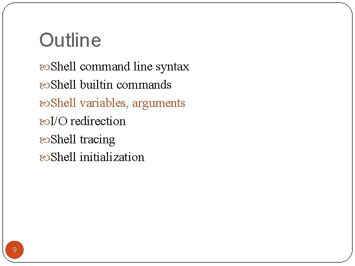 Outline Shell command line syntax Shell builtin commands Shell variables, arguments I/O redirection Shell