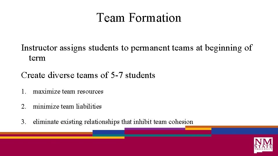 Team Formation Instructor assigns students to permanent teams at beginning of term Create diverse