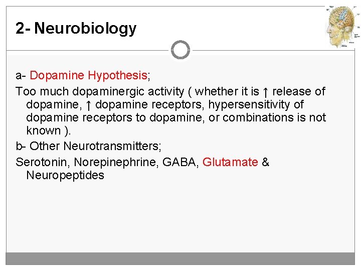 2 - Neurobiology a- Dopamine Hypothesis; Too much dopaminergic activity ( whether it is