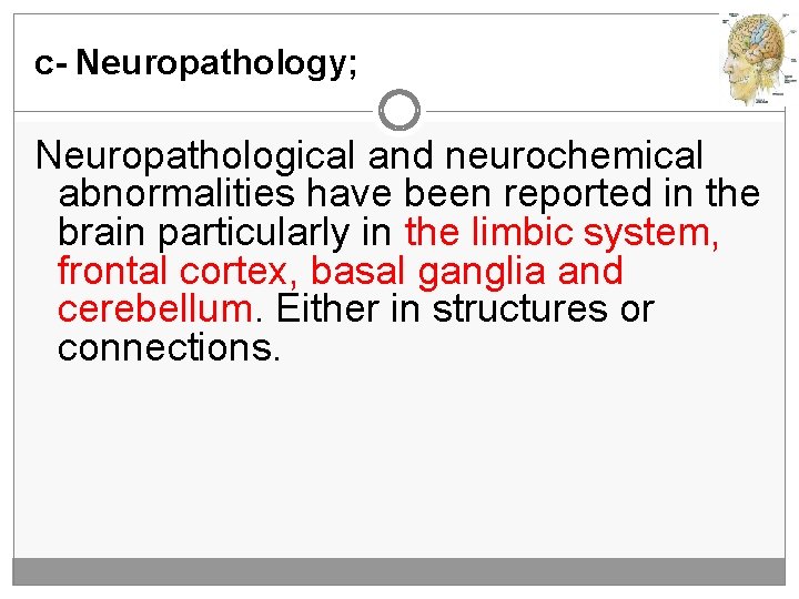 c- Neuropathology; Neuropathological and neurochemical abnormalities have been reported in the brain particularly in