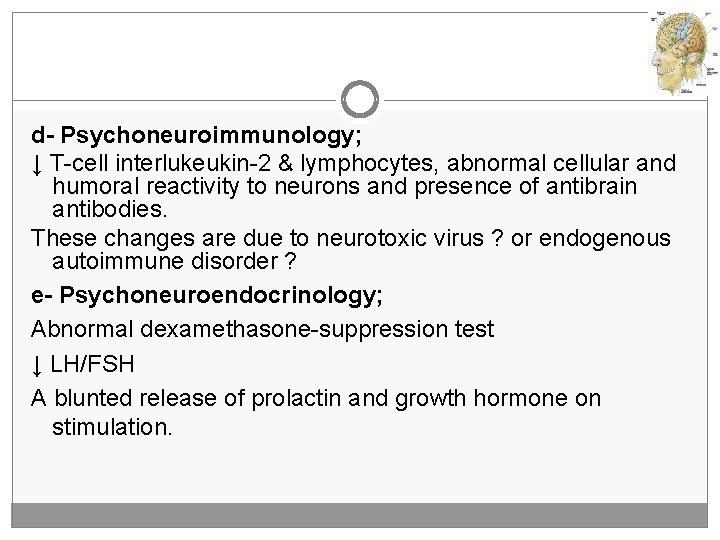 d- Psychoneuroimmunology; ↓ T-cell interlukeukin-2 & lymphocytes, abnormal cellular and humoral reactivity to neurons