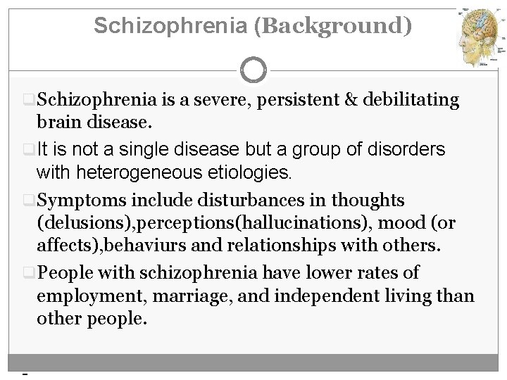 Schizophrenia (Background) q. Schizophrenia is a severe, persistent & debilitating brain disease. q. It