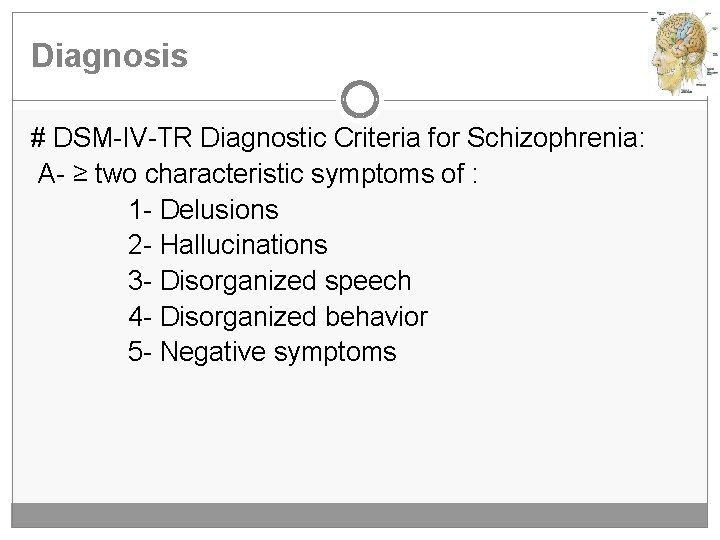 Diagnosis # DSM-IV-TR Diagnostic Criteria for Schizophrenia: A- ≥ two characteristic symptoms of :