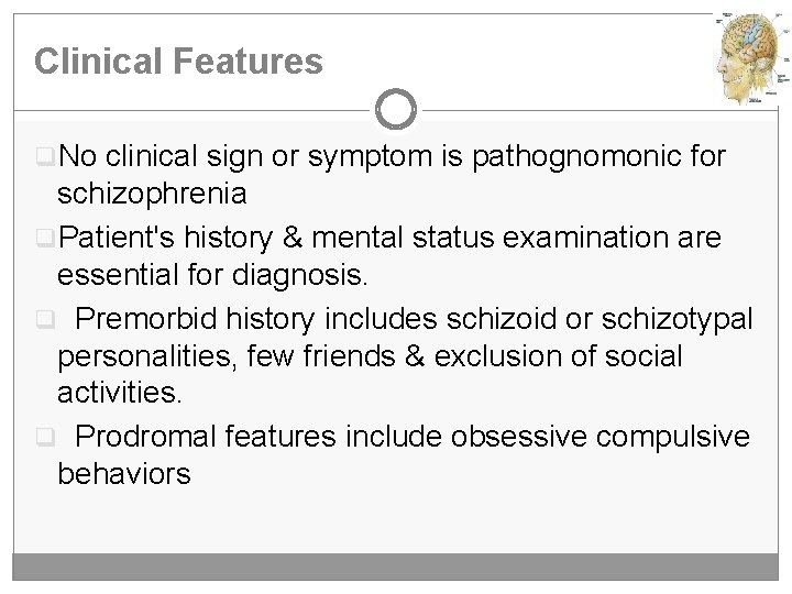 Clinical Features q. No clinical sign or symptom is pathognomonic for schizophrenia q. Patient's