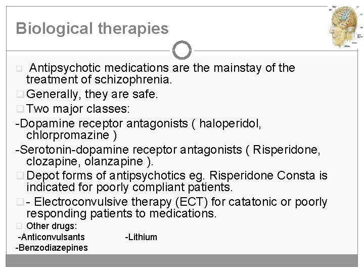 Biological therapies Antipsychotic medications are the mainstay of the treatment of schizophrenia. q Generally,