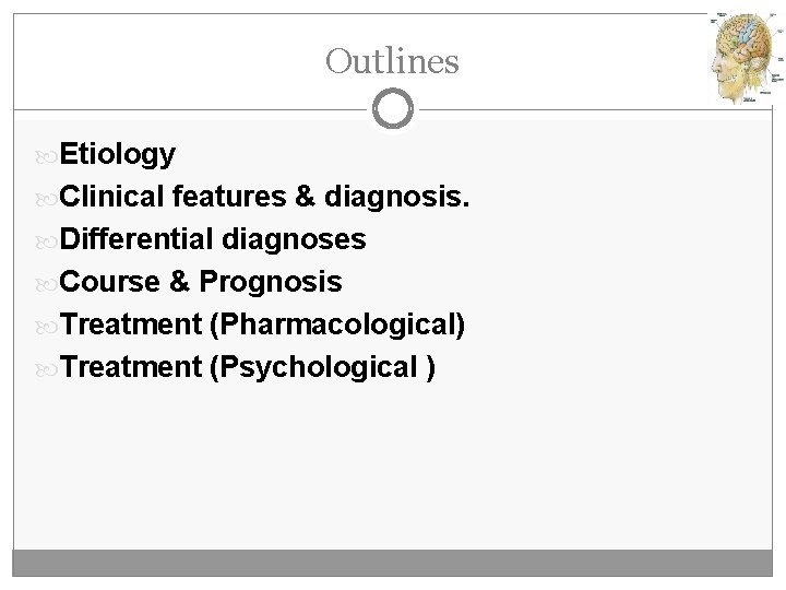 Outlines Etiology Clinical features & diagnosis. Differential diagnoses Course & Prognosis Treatment (Pharmacological) Treatment