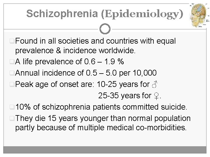 Schizophrenia (Epidemiology) q. Found in all societies and countries with equal prevalence & incidence