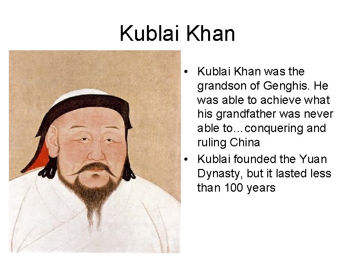 Kublai Khan • Kublai Khan was the grandson of Genghis. He was able to