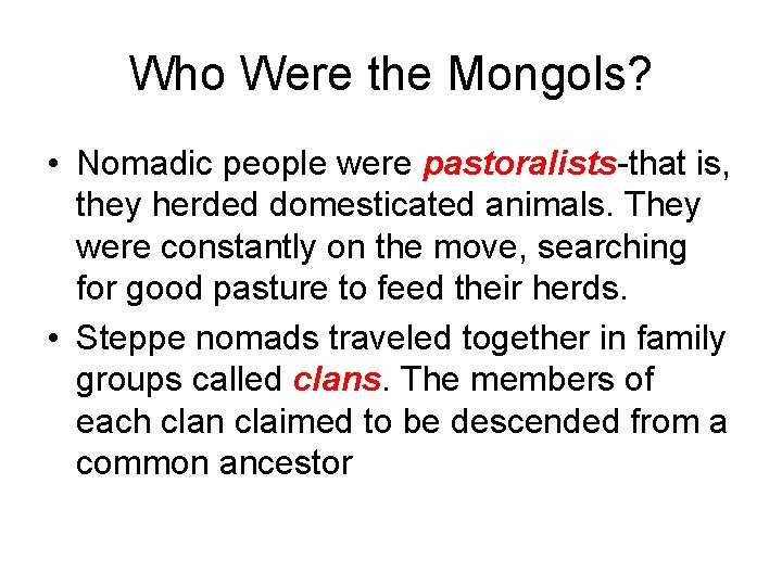 Who Were the Mongols? • Nomadic people were pastoralists-that is, they herded domesticated animals.