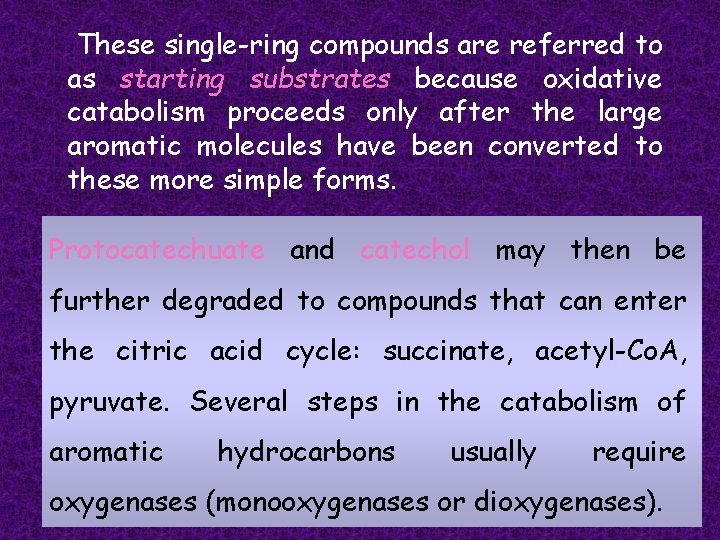 These single-ring compounds are referred to as starting substrates because oxidative catabolism proceeds only