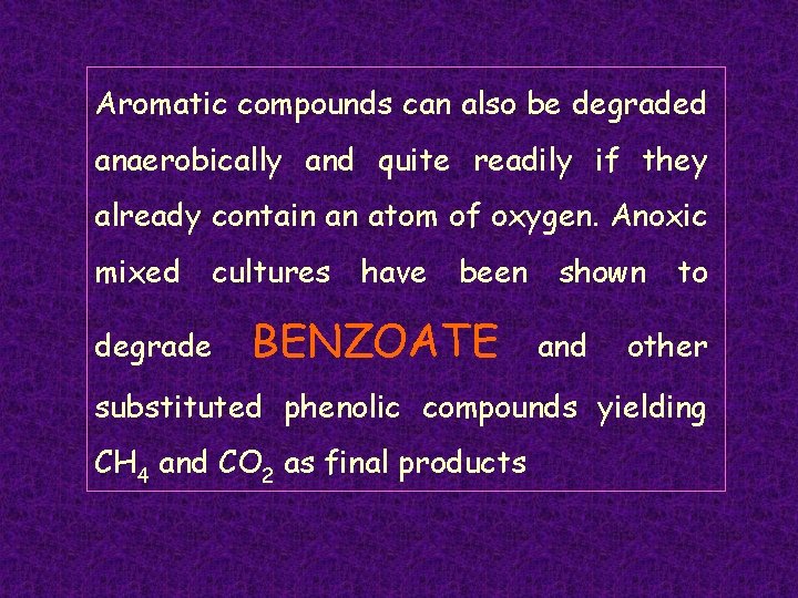 Aromatic compounds can also be degraded anaerobically and quite readily if they already contain