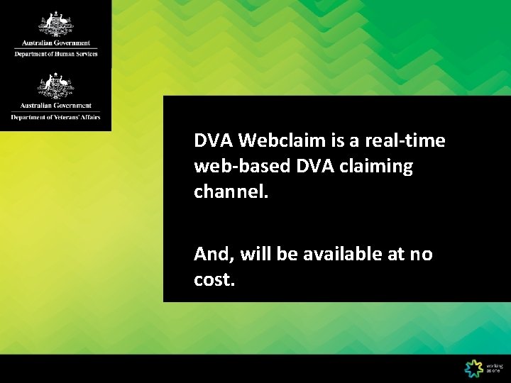 DVA Webclaim is a real-time web-based DVA claiming channel. And, will be available at