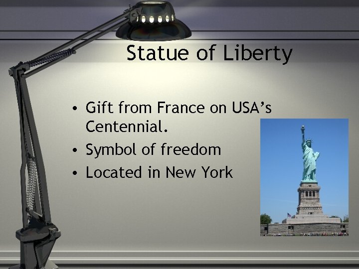 Statue of Liberty • Gift from France on USA’s Centennial. • Symbol of freedom
