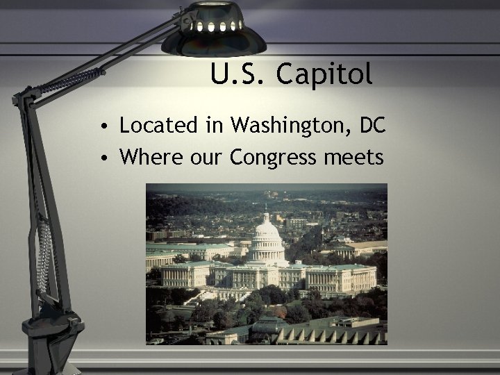 U. S. Capitol • Located in Washington, DC • Where our Congress meets 