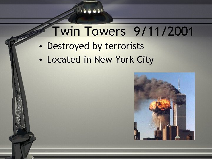 Twin Towers 9/11/2001 • Destroyed by terrorists • Located in New York City 