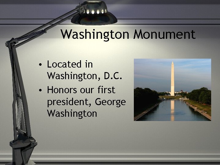 Washington Monument • Located in Washington, D. C. • Honors our first president, George