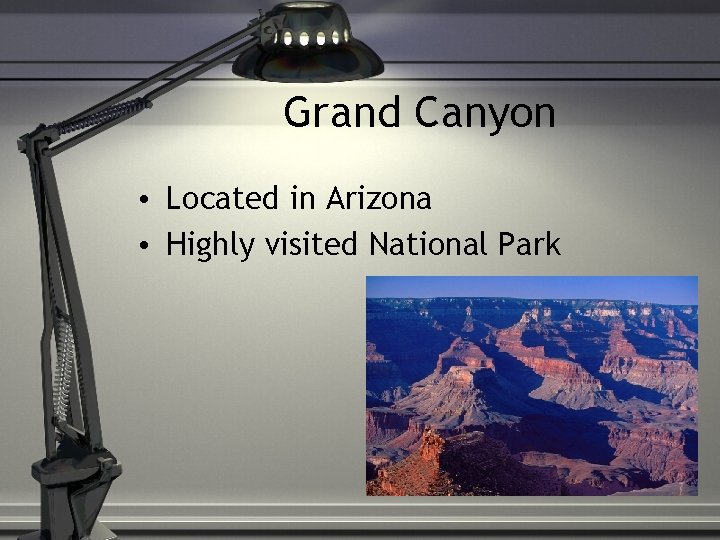 Grand Canyon • Located in Arizona • Highly visited National Park 