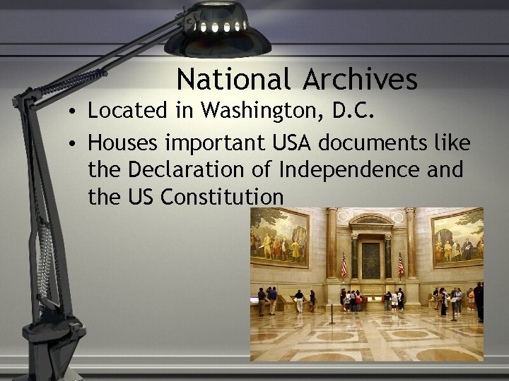 National Archives • Located in Washington, D. C. • Houses important USA documents like