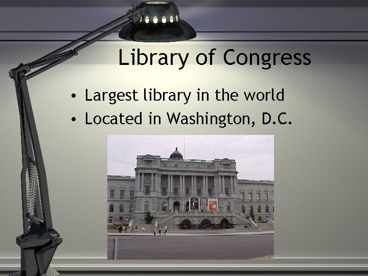 Library of Congress • Largest library in the world • Located in Washington, D.