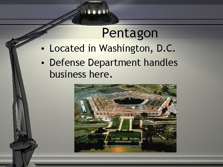 Pentagon • Located in Washington, D. C. • Defense Department handles business here. 