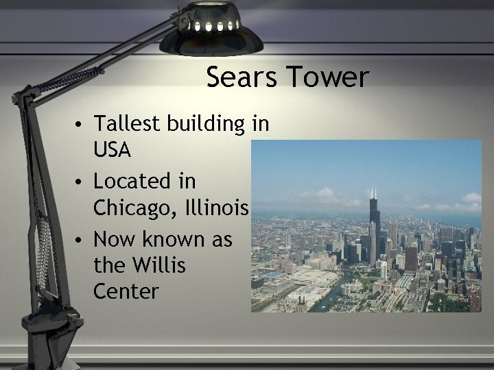 Sears Tower • Tallest building in USA • Located in Chicago, Illinois • Now