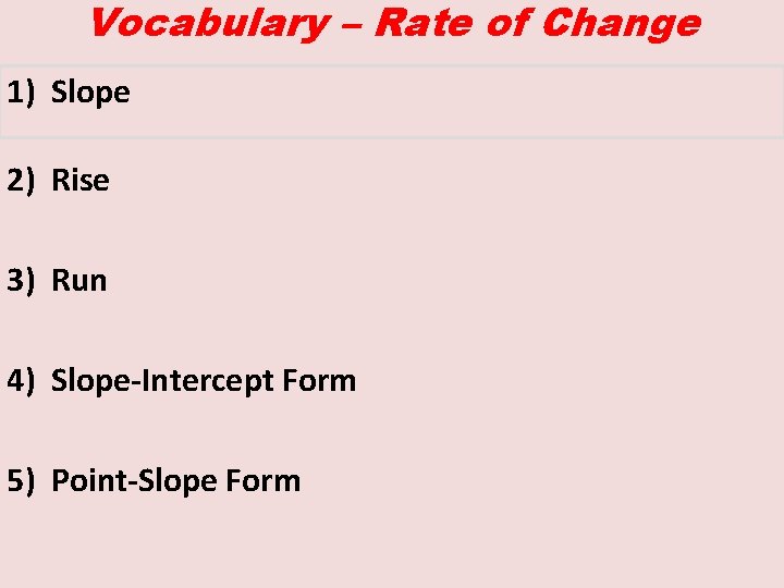 Vocabulary – Rate of Change 1) Slope 2) Rise 3) Run 4) Slope-Intercept Form