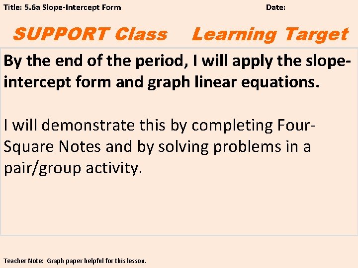Title: 5. 6 a Slope-Intercept Form SUPPORT Class Date: Learning Target By the end
